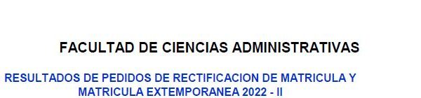 Resultados de Rectificación de Matricula y Matrícula Extemporánea 2022-2